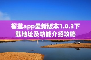 榴蓮app最新版本1.0.3下載地址及功能介紹攻略