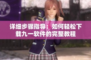 詳細步驟指導：如何輕松下載九一軟件的完整教程