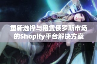 重新選擇與租賃俄羅斯市場(chǎng)的Shopify平臺(tái)解決方案