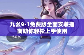 九幺9·1免費版全面安裝指南助你輕松上手使用