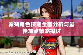 秦殤角色技能全面分析與最佳加點策略探討