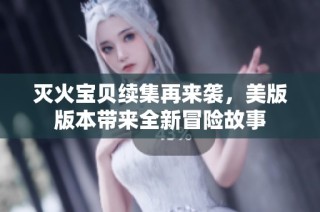 滅火寶貝續(xù)集再來襲，美版版本帶來全新冒險(xiǎn)故事