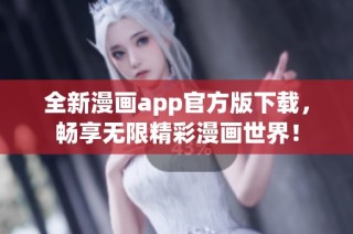 全新漫畫app官方版下載，暢享無限精彩漫畫世界！