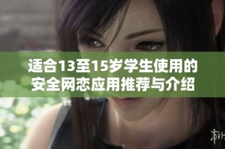 適合13至15歲學(xué)生使用的安全網(wǎng)戀應(yīng)用推薦與介紹