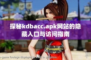 探秘kdbacc.apk網(wǎng)站的隱藏入口與訪問指南