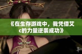 《在生存游戲中，我憑借艾c的力量逆襲成功》