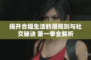 揭開合租生活的潛規(guī)則與社交秘訣 第一季全解析