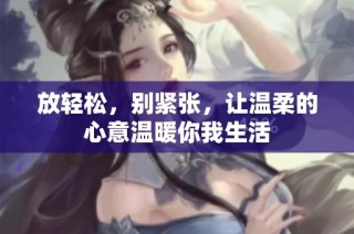 放輕松，別緊張，讓溫柔的心意溫暖你我生活