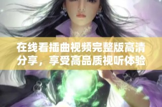 在線看插曲視頻完整版高清分享，享受高品質視聽體驗