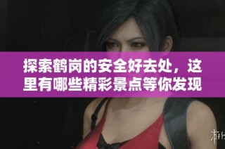 探索鶴崗的安全好去處，這里有哪些精彩景點(diǎn)等你發(fā)現(xiàn)