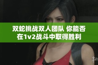 雙蛇挑戰(zhàn)雙人團隊 你能否在1v2戰(zhàn)斗中取得勝利