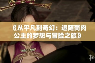 《從平凡到奇幻：追隨胬肉公主的夢想與冒險之旅》