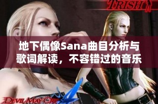 地下偶像Sana曲目分析與歌詞解讀，不容錯(cuò)過(guò)的音樂(lè)盛宴
