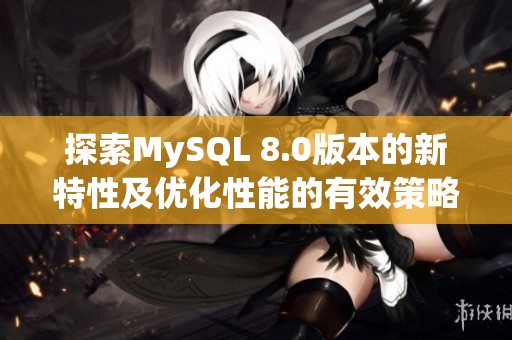 探索MySQL 8.0版本的新特性及優(yōu)化性能的有效策略