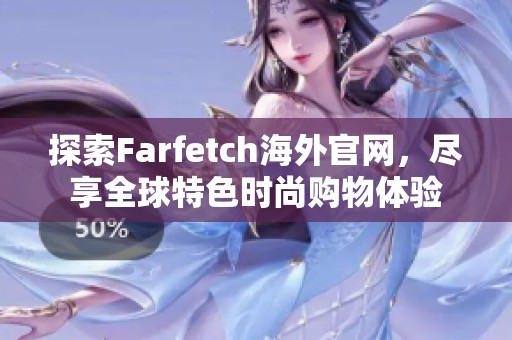 探索Farfetch海外官網(wǎng)，盡享全球特色時尚購物體驗