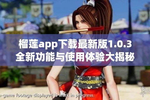 榴蓮app下載最新版1.0.3全新功能與使用體驗(yàn)大揭秘