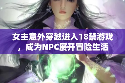 女主意外穿越進入18禁游戲，成為NPC展開冒險生活