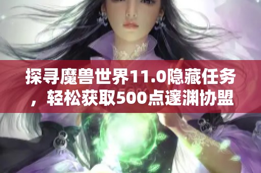 探尋魔獸世界11.0隱藏任務，輕松獲取500點邃淵協(xié)盟聲望攻略