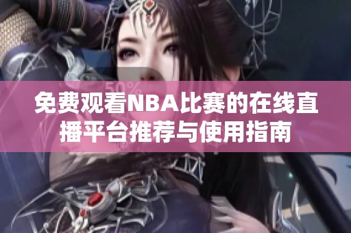 免費(fèi)觀看NBA比賽的在線直播平臺推薦與使用指南