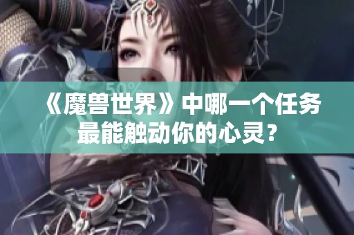 《魔獸世界》中哪一個任務(wù)最能觸動你的心靈？