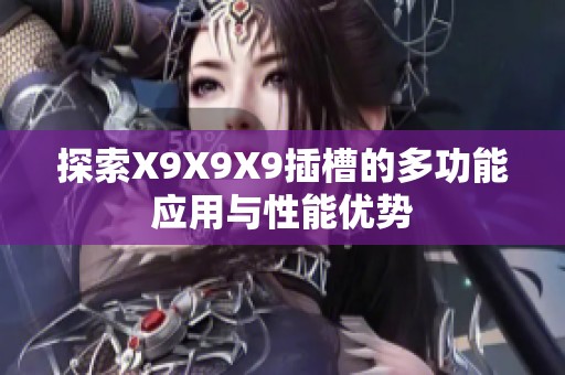 探索X9X9X9插槽的多功能應(yīng)用與性能優(yōu)勢