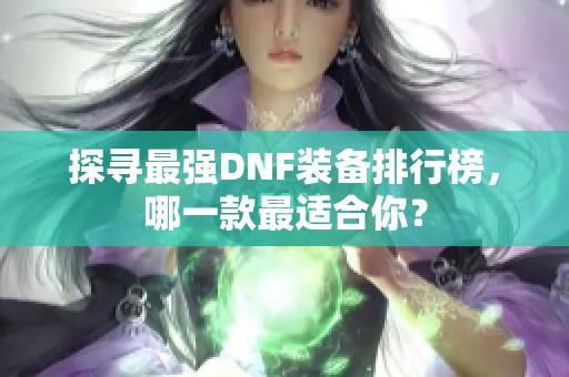 探尋最強(qiáng)DNF裝備排行榜，哪一款最適合你？