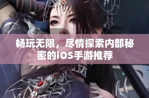 暢玩無限，盡情探索內(nèi)部秘密的iOS手游推薦