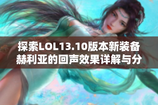 探索LOL13.10版本新裝備赫利亞的回聲效果詳解與分析