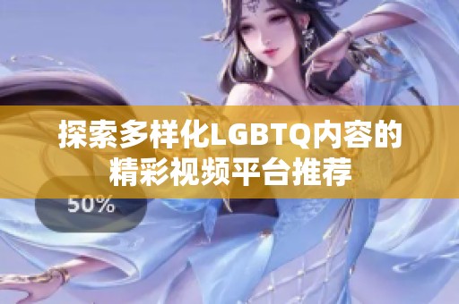 探索多樣化LGBTQ內(nèi)容的精彩視頻平臺推薦
