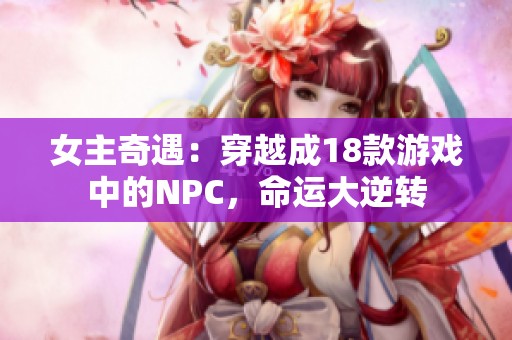 女主奇遇：穿越成18款游戲中的NPC，命運(yùn)大逆轉(zhuǎn)