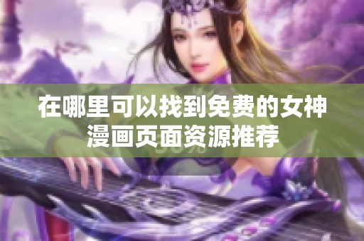 在哪里可以找到免費(fèi)的女神漫畫頁(yè)面資源推薦