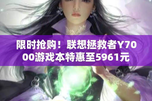 限時(shí)搶購(gòu)！聯(lián)想拯救者Y7000游戲本特惠至5961元
