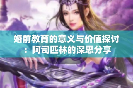 婚前教育的意義與價(jià)值探討：阿司匹林的深思分享
