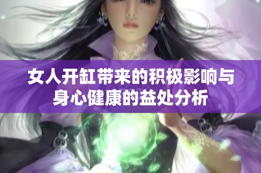 女人開(kāi)缸帶來(lái)的積極影響與身心健康的益處分析