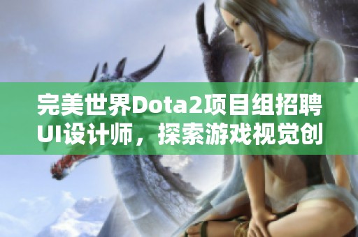 完美世界Dota2項(xiàng)目組招聘UI設(shè)計(jì)師，探索游戲視覺(jué)創(chuàng)新之路