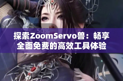 探索ZoomServo獸：暢享全面免費的高效工具體驗