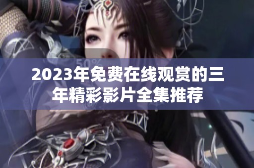 2023年免費(fèi)在線觀賞的三年精彩影片全集推薦