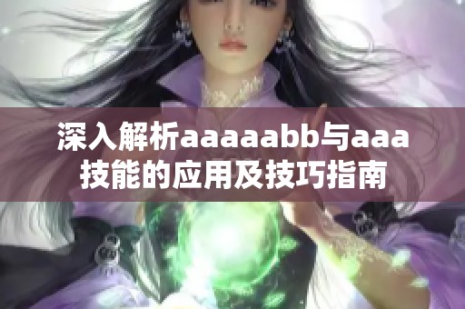 深入解析aaaaabb與aaa技能的應(yīng)用及技巧指南