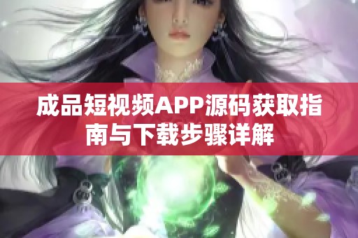 成品短視頻APP源碼獲取指南與下載步驟詳解