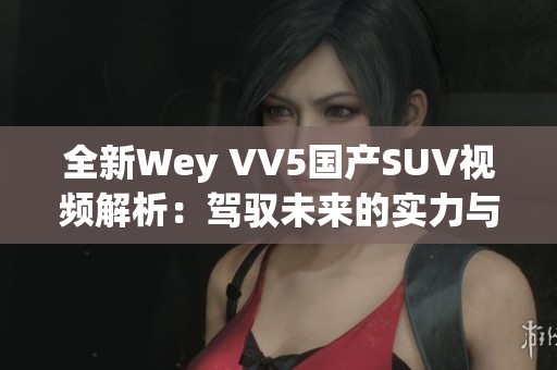 全新Wey VV5國產SUV視頻解析：駕馭未來的實力與科技展現