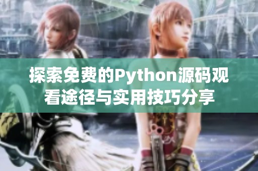 探索免費(fèi)的Python源碼觀看途徑與實(shí)用技巧分享