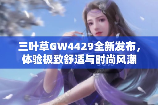 三葉草GW4429全新發(fā)布，體驗極致舒適與時尚風潮