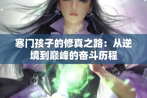 寒門孩子的修真之路：從逆境到巔峰的奮斗歷程