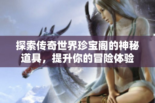 探索傳奇世界珍寶閣的神秘道具，提升你的冒險體驗