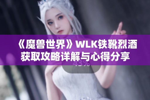 《魔獸世界》WLK鐵靴烈酒獲取攻略詳解與心得分享 《魔獸世界》WLK鐵靴烈酒獲取攻略詳解與心得分享