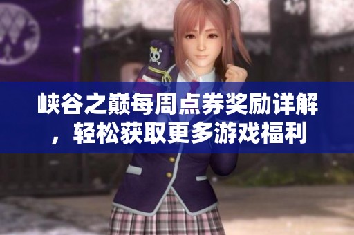 峽谷之巔每周點(diǎn)券獎(jiǎng)勵(lì)詳解，輕松獲取更多游戲福利