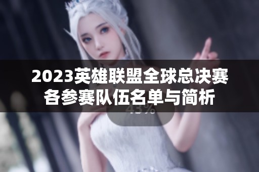 2023英雄聯(lián)盟全球總決賽各參賽隊伍名單與簡析