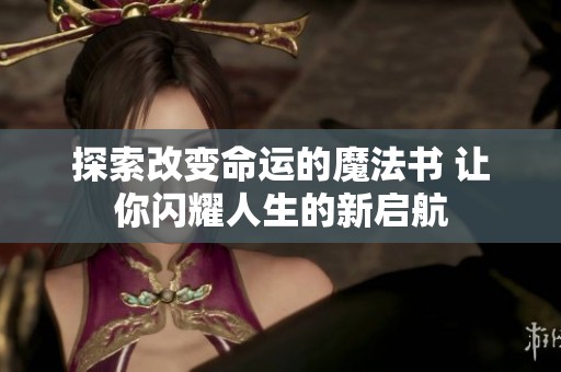 探索改變命運(yùn)的魔法書(shū) 讓你閃耀人生的新啟航