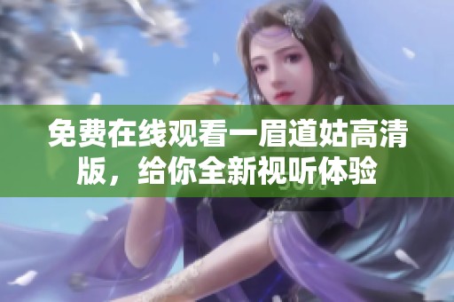 免費(fèi)在線觀看一眉道姑高清版，給你全新視聽體驗