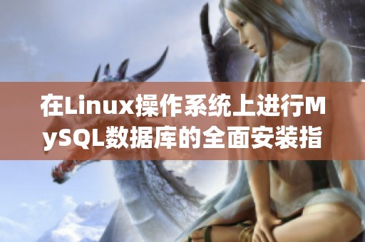 在Linux操作系統(tǒng)上進行MySQL數(shù)據(jù)庫的全面安裝指南